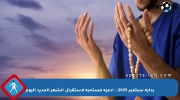 بداية سبتمبر 2025.. أدعية مستحبة لاستقبال الشهر الجديد اليوم